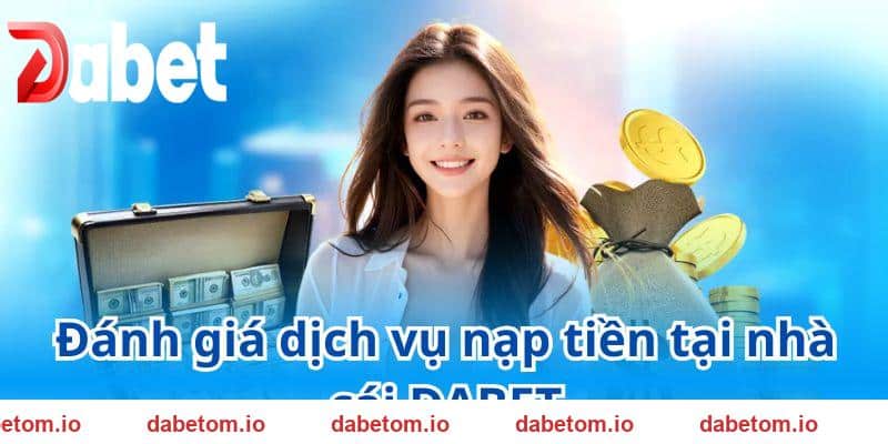 Dịch vụ nạp tiền DABET nhận được đánh giá rất cao từ khách hàng