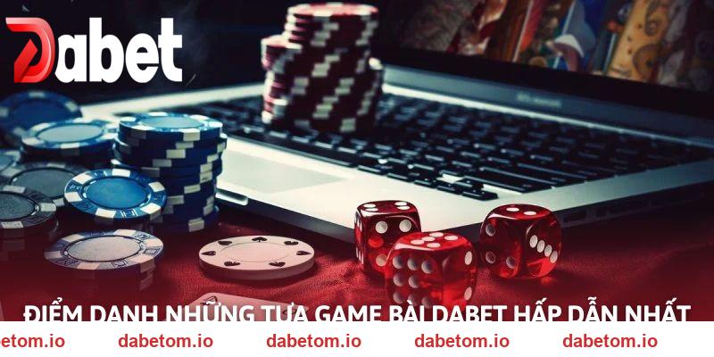 Những trò chơi hấp dẫn, kịch tính nhất được DABET sáng tạo