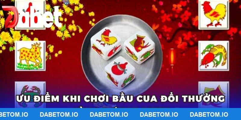 Ưu điểm khi chơi Bầu Cua đổi thưởng cùng đơn vị DABET