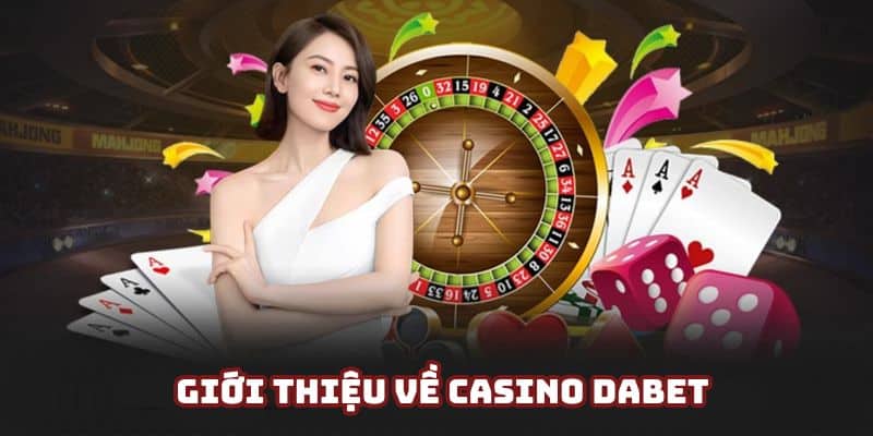 Vài nét đặc trưng nhất về đơn vị casino DABET