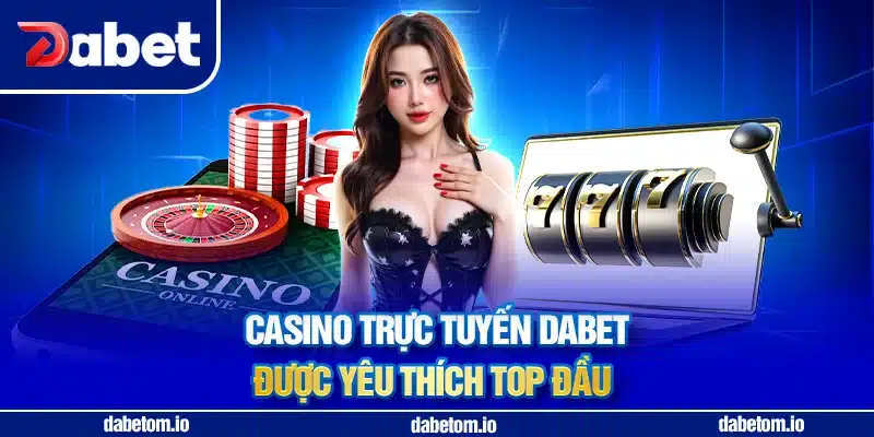 Casino trực tuyến DABET được yêu thích top đầu