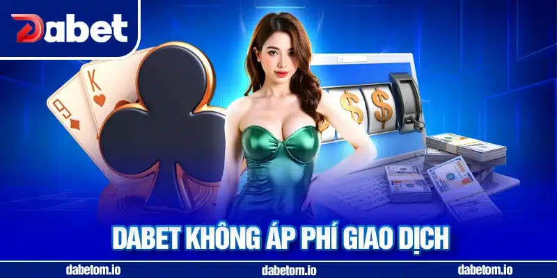 DABET không áp phí giao dịch