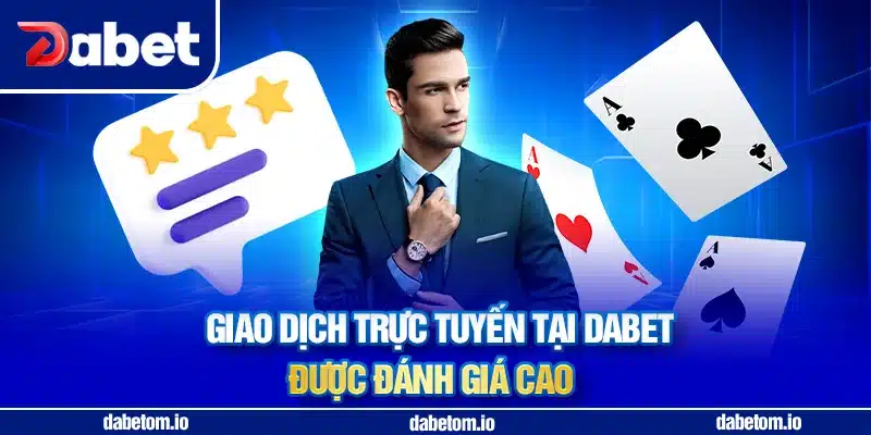 Giao dịch trực tuyến tại DABET được đánh giá cao