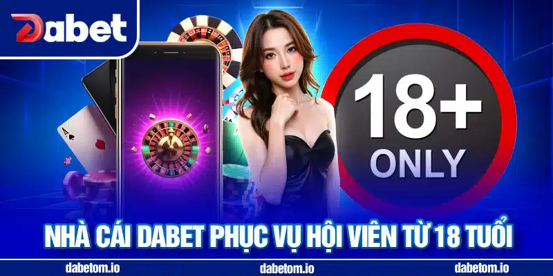 Nhà cái DABET phục vụ hội viên từ đủ 18 tuổi