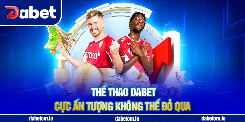 Thể thao DABET cực ấn tượng không thể bỏ qua