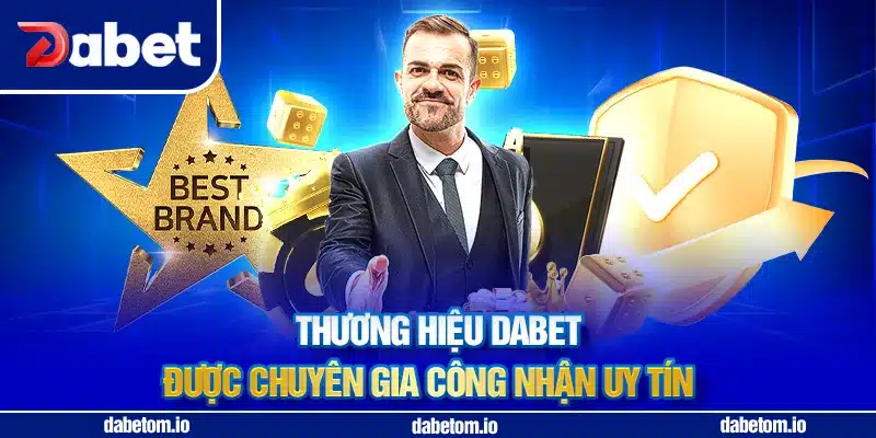 Thương hiệu DABET được chuyên gia công nhận uy tín